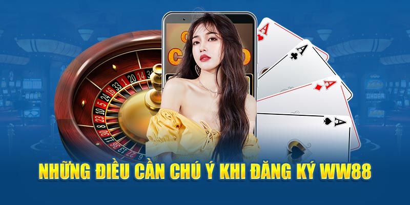 Vài điểm lưu ý khi thực hiện đăng ký WW88